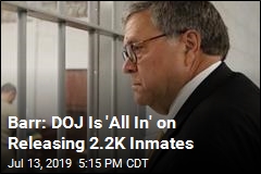 Barr: DOJ Is &#39;All In&#39; on Releasing 2.2K Inmates