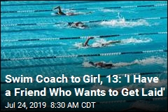Swim Coach to Girl, 13: &#39;I Have a Friend Who Wants to Get Laid&#39;