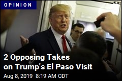 2 Opposing Takes on Trump&#39;s El Paso Visit