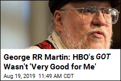 George RR Martin: HBO&#39;s GOT Wasn&#39;t &#39;Very Good for Me&#39;