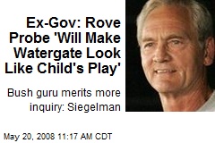 Ex-Gov: Rove Probe 'Will Make Watergate Look Like Child's Play'