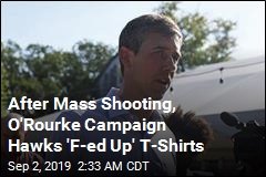 O&#39;Rourke Campaign Sells &#39;F-ed Up&#39; T-Shirts After Mass Shooting