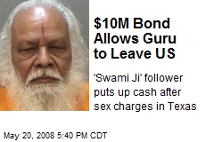 $10M Bond Allows Guru to Leave US