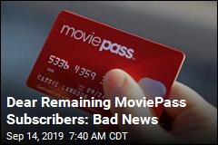 Dear Remaining MoviePass Subscribers: Bad News