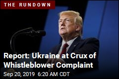 Report: Trump Whistleblower Complaint Involved Ukraine