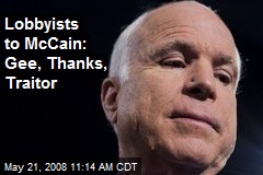 Lobbyists to McCain: Gee, Thanks, Traitor