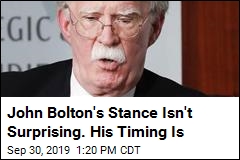 John Bolton&#39;s Stance Isn&#39;t Surprising. His Timing Is