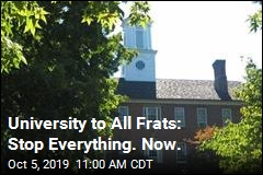 University to All Frats: Stop Everything. Now.