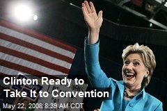 Clinton Ready to Take It to Convention