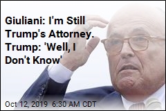 Giuliani: &#39;Yes, I Am Still His Attorney&#39;
