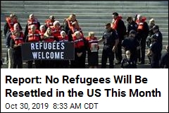 Report: No Refugees Will Be Resettled in the US This Month