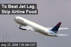 To Beat Jet Lag, Skip Airline Food