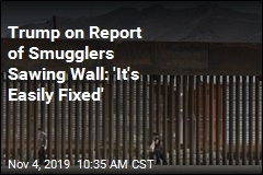 Trump on Report of Smugglers Sawing Wall: &#39;It&#39;s Easily Fixed&#39;