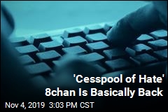 &#39;Cesspool of Hate&#39; 8chan Is Basically Back