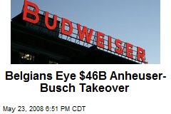 Belgians Eye $46B Anheuser-Busch Takeover