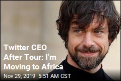 Twitter CEO After Tour: I&#39;m Moving to Africa