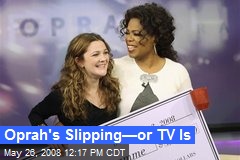 Oprah's Slipping&mdash;or TV Is