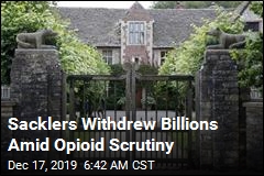Sacklers Withdrew Billions Amid Opioid Scrutiny