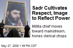 Sadr Cultivates Respect, Image to Reflect Power