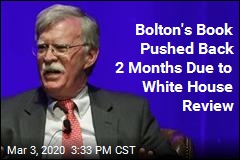 White House Review Delays Release of Bolton&#39;s Book