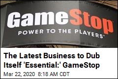 The Latest Business to Dub Itself &#39;Essential:&#39; GameStop