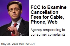FCC to Examine Cancellation Fees for Cable, Phone, Web