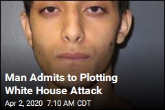 Man Admits to Plotting White House Attack
