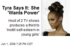 Tyra Says It: She 'Wants Power'