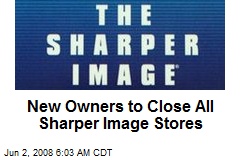 New Owners to Close All Sharper Image Stores
