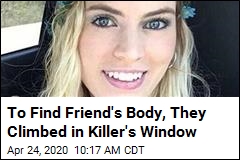 To Find Friend&#39;s Body, They Climbed in Killer&#39;s Window