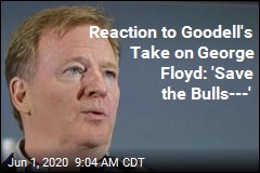 Reaction to Goodell&#39;s Take on George Floyd: &#39;Save the Bulls---&#39;