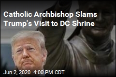 Archbishop Slams Trump&#39;s &#39;Reprehensible&#39; Shrine Visit