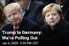 Trump to Germany: We&#39;re Pulling Out