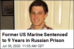 Former US Marine Sentenced to 9 Years in Russian Prison
