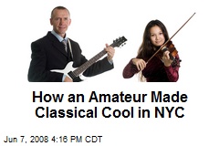 How an Amateur Made Classical Cool in NYC