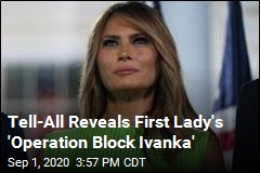 Tell-All Reveals First Lady&#39;s &#39;Operation Block Ivanka&#39;