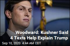 Woodward: Kushner Said 4 Texts Help Explain Trump