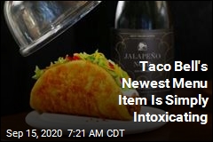 Taco Bell&#39;s Newest Menu Item Is Simply Intoxicating