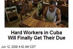 Hard Workers in Cuba Will Finally Get Their Due