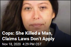 Cops: She Killed a Man, Claims Laws Don&#39;t Apply