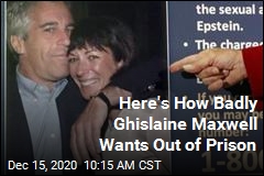 Here&#39;s How Badly Ghislaine Maxwell Wants Out of Prison