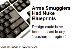 Arms Smugglers Had Nuke Blueprints