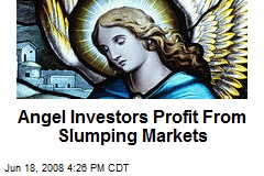 Angel Investors Profit From Slumping Markets