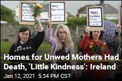 Homes for Unwed Mothers Had Death, &#39;Little Kindness&#39;: Ireland