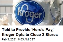 Told to Provide &#39;Hero&#39;s Pay,&#39; Kroger Opts to Close 2 Stores