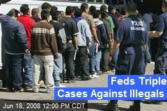 Feds Triple Cases Against Illegals