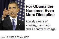 For Obama the Nominee, Even More Discipline