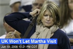 UK Won't Let Martha Visit