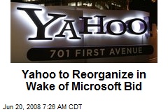 Yahoo to Reorganize in Wake of Microsoft Bid