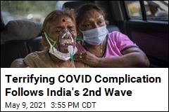 Terrifying COVID Complication Follows India&#39;s 2nd Wave
